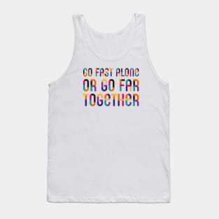 Go Fast Alone Or Go Far Together Tank Top